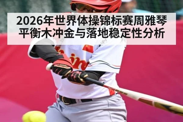 2026年世界体操锦标赛周雅琴平衡木冲金与落地稳定性分析