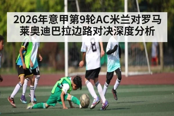 2026年意甲第9轮AC米兰对罗马莱奥迪巴拉边路对决深度分析